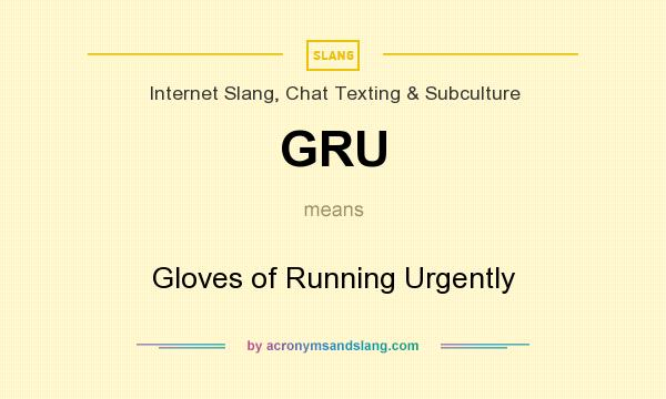 What does GRU mean? It stands for Gloves of Running Urgently