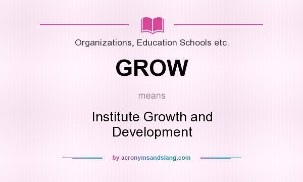 What does GROW mean? It stands for Institute Growth and Development