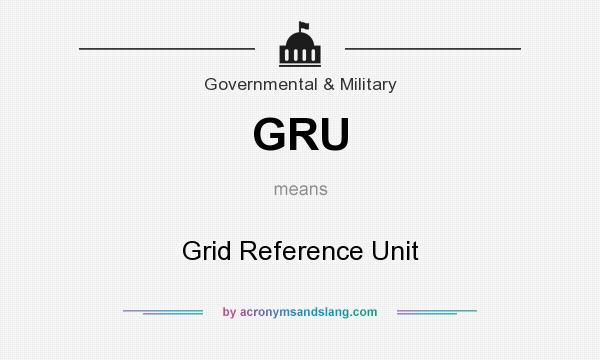 What does GRU mean? It stands for Grid Reference Unit