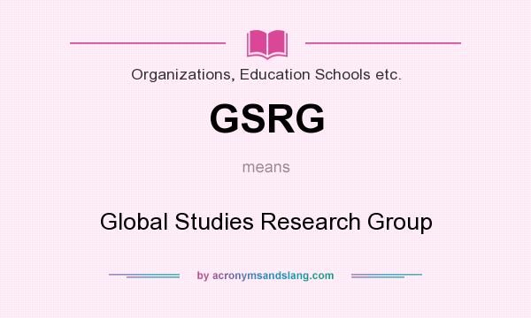 What does GSRG mean? It stands for Global Studies Research Group