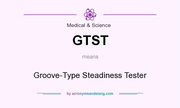 What does GTST mean? It stands for Groove-Type Steadiness Tester