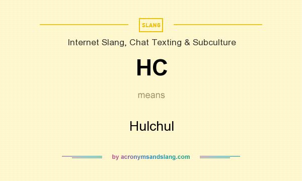 What does HC mean? It stands for Hulchul