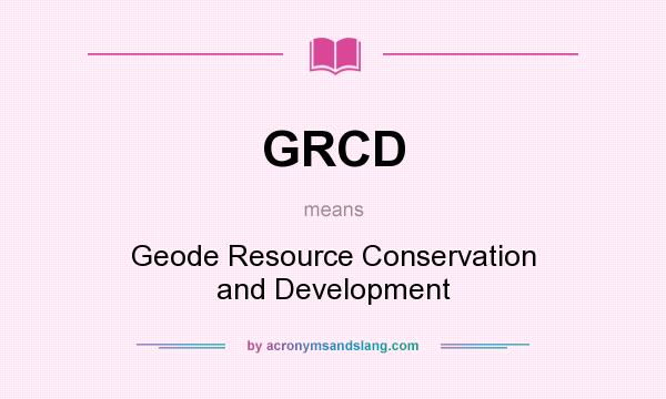 What does GRCD mean? It stands for Geode Resource Conservation and Development