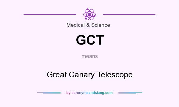 What does GCT mean? It stands for Great Canary Telescope