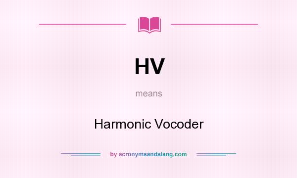 What does HV mean? It stands for Harmonic Vocoder