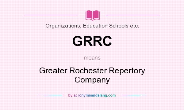What does GRRC mean? It stands for Greater Rochester Repertory Company