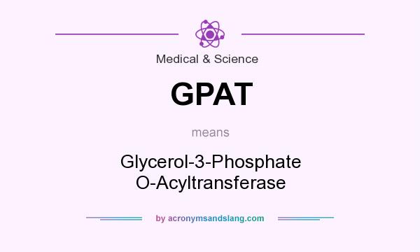 What does GPAT mean? It stands for Glycerol-3-Phosphate O-Acyltransferase