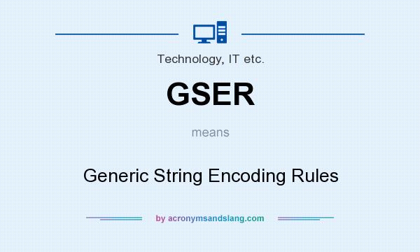 What does GSER mean? It stands for Generic String Encoding Rules