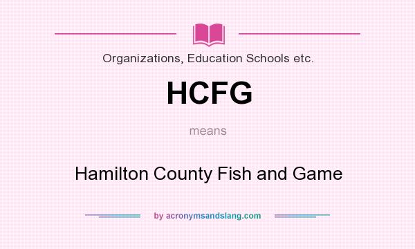 What does HCFG mean? It stands for Hamilton County Fish and Game