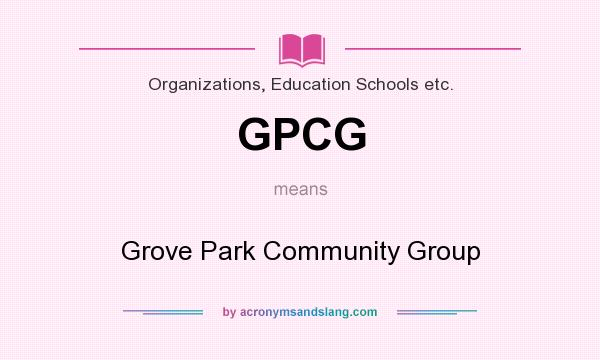 What does GPCG mean? It stands for Grove Park Community Group