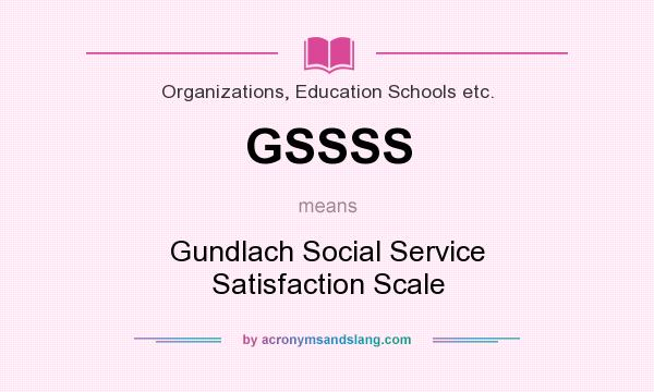 What does GSSSS mean? It stands for Gundlach Social Service Satisfaction Scale