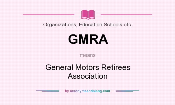 What does GMRA mean? It stands for General Motors Retirees Association