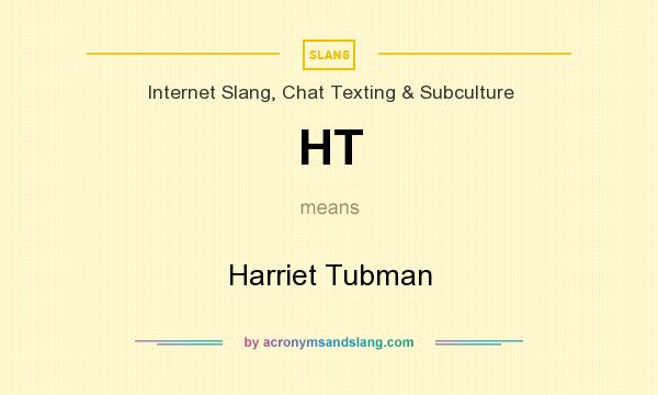 What does HT mean? It stands for Harriet Tubman