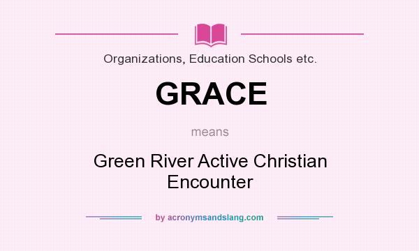 What does GRACE mean? It stands for Green River Active Christian Encounter