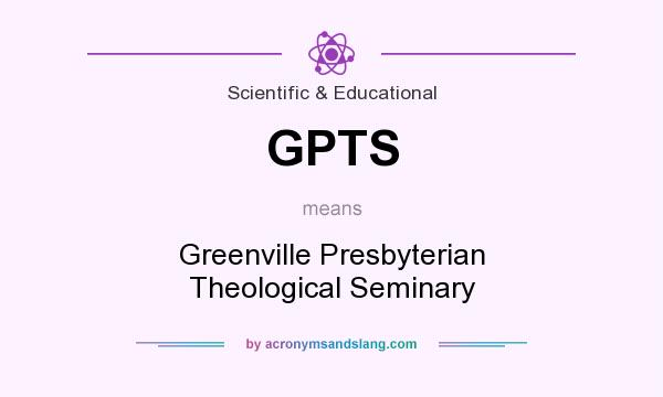 What does GPTS mean? It stands for Greenville Presbyterian Theological Seminary