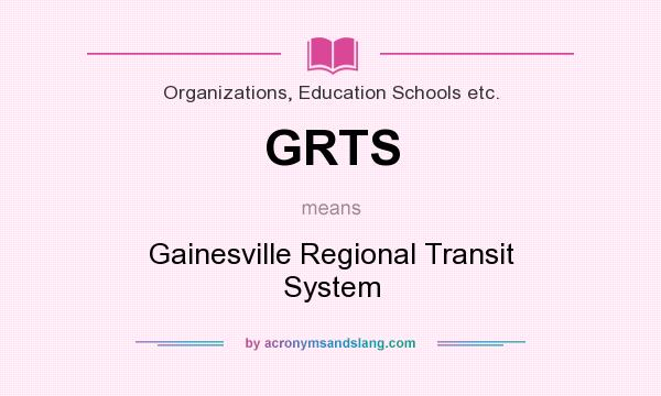 What does GRTS mean? It stands for Gainesville Regional Transit System