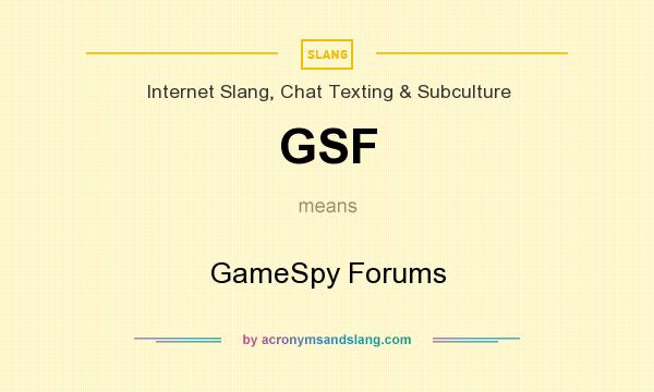 What does GSF mean? It stands for GameSpy Forums