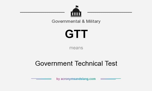 What does GTT mean? It stands for Government Technical Test