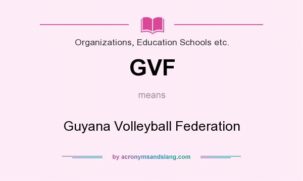What does GVF mean? It stands for Guyana Volleyball Federation