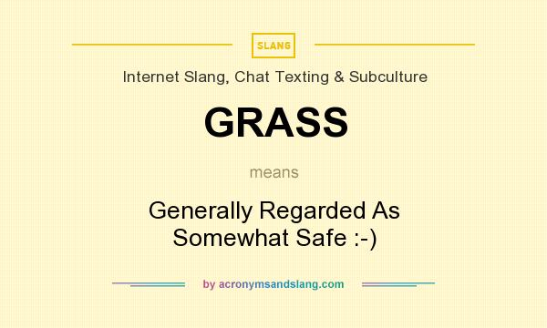 What does GRASS mean? It stands for Generally Regarded As Somewhat Safe :-)