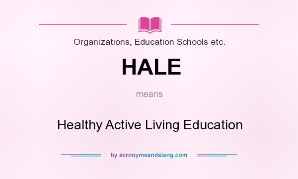What does HALE mean? It stands for Healthy Active Living Education