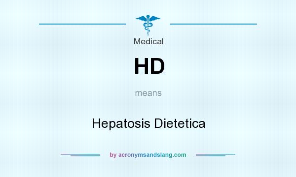 What does HD mean? It stands for Hepatosis Dietetica