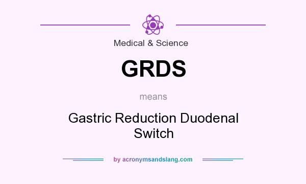 What does GRDS mean? It stands for Gastric Reduction Duodenal Switch