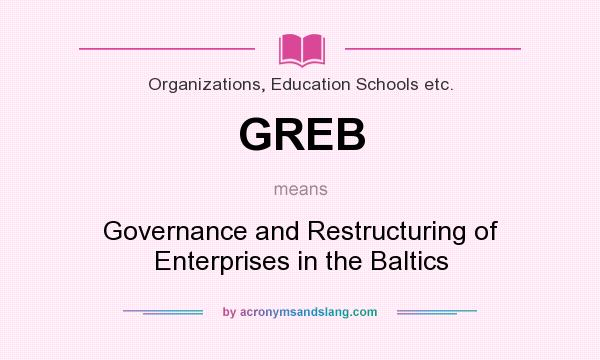 What does GREB mean? It stands for Governance and Restructuring of Enterprises in the Baltics
