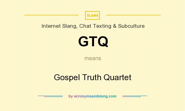 What does GTQ mean? It stands for Gospel Truth Quartet