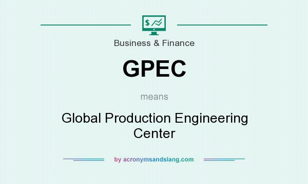 What does GPEC mean? It stands for Global Production Engineering Center