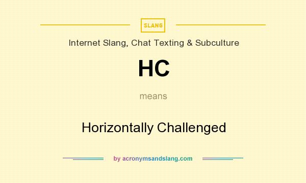 What does HC mean? It stands for Horizontally Challenged