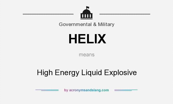 What does HELIX mean? It stands for High Energy Liquid Explosive