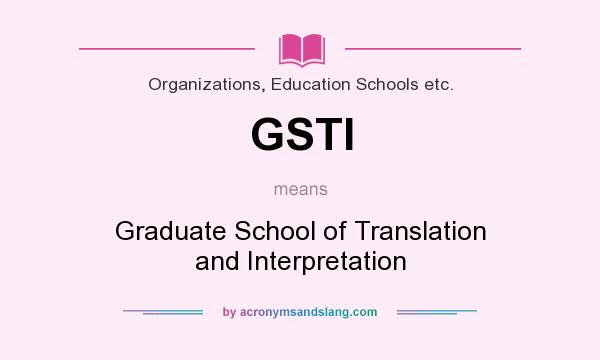 What does GSTI mean? It stands for Graduate School of Translation and Interpretation