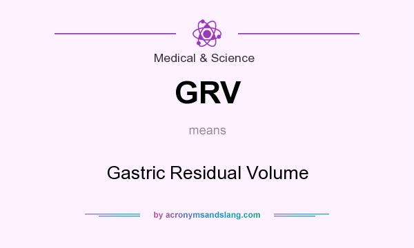What does GRV mean? It stands for Gastric Residual Volume