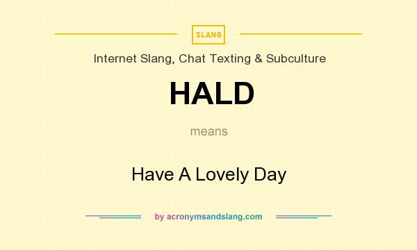 What does HALD mean? It stands for Have A Lovely Day