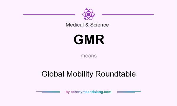 What does GMR mean? It stands for Global Mobility Roundtable
