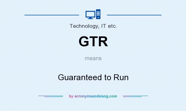 What does GTR mean? It stands for Guaranteed to Run
