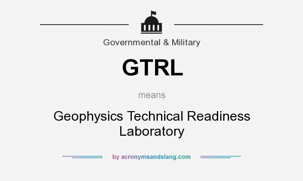 What does GTRL mean? It stands for Geophysics Technical Readiness Laboratory