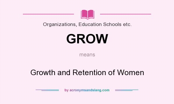 What does GROW mean? It stands for Growth and Retention of Women