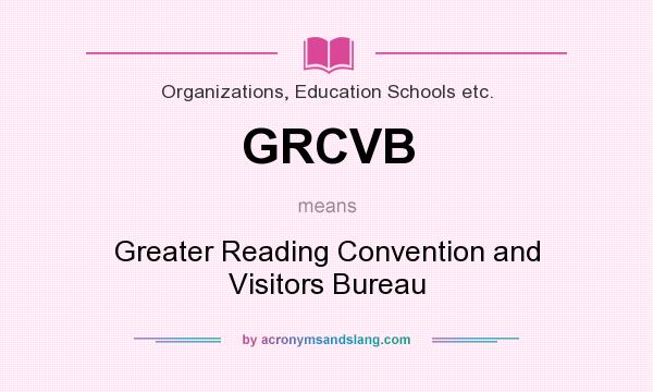 What does GRCVB mean? It stands for Greater Reading Convention and Visitors Bureau