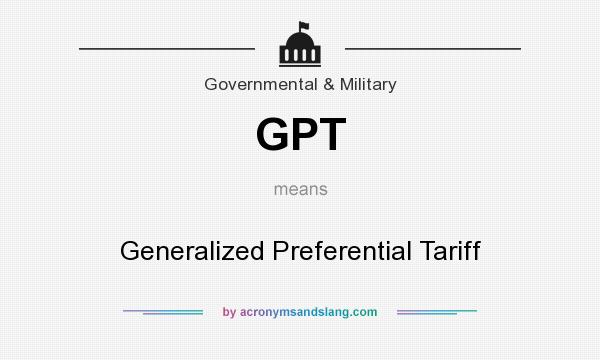 What does GPT mean? It stands for Generalized Preferential Tariff