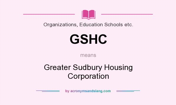 What does GSHC mean? It stands for Greater Sudbury Housing Corporation