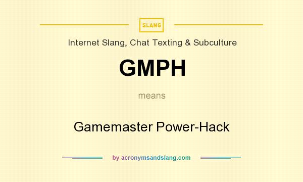 What does GMPH mean? It stands for Gamemaster Power-Hack