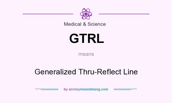 What does GTRL mean? It stands for Generalized Thru-Reflect Line