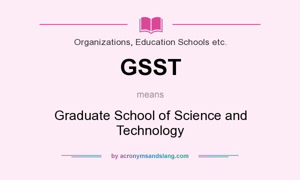 What does GSST mean? It stands for Graduate School of Science and Technology