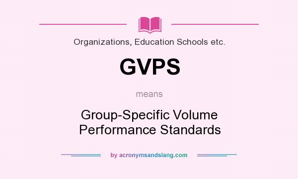What does GVPS mean? It stands for Group-Specific Volume Performance Standards