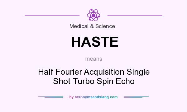 What does HASTE mean? It stands for Half Fourier Acquisition Single Shot Turbo Spin Echo