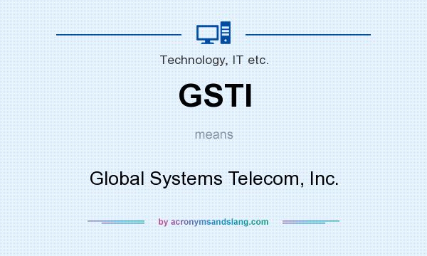 What does GSTI mean? It stands for Global Systems Telecom, Inc.