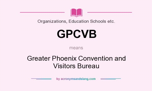 What does GPCVB mean? It stands for Greater Phoenix Convention and Visitors Bureau