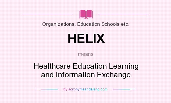 What does HELIX mean? It stands for Healthcare Education Learning and Information Exchange
